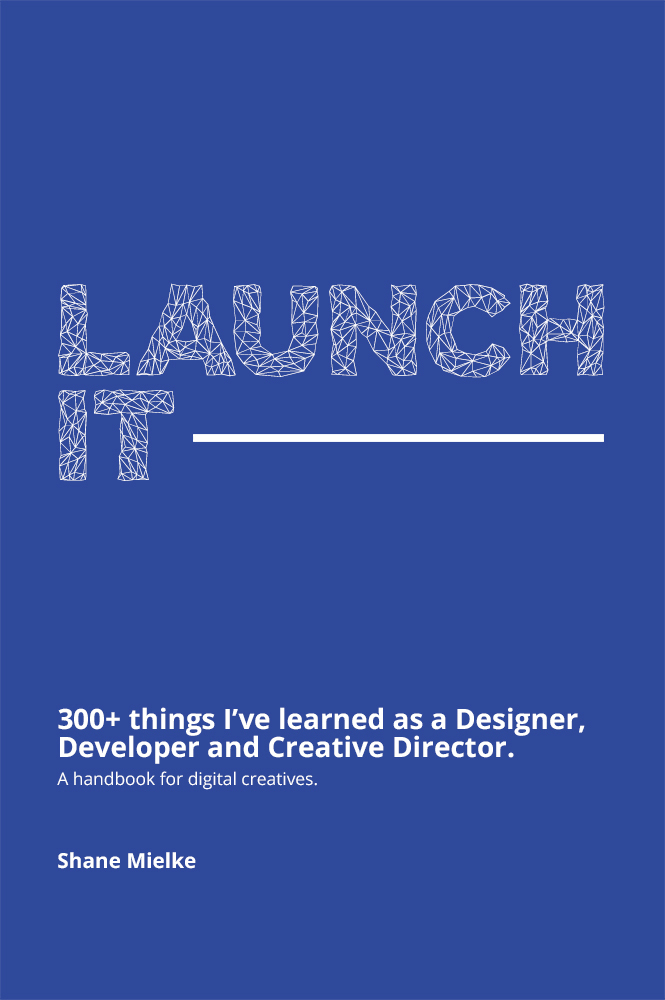 LAUNCH IT - 300+ things I’ve learned as a Designer, Developer and Creative Director.: A handbook for digital creatives.